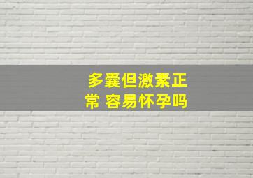 多囊但激素正常 容易怀孕吗